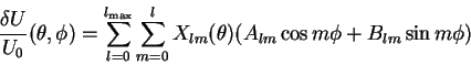 \begin{displaymath}\frac{\delta U}{U_0}(\theta,\phi)= \sum_{l=0}^{l_{\rm max}} X...
...}(\theta)( A_{lm} \cos m \phi - B_{lm} \sin m \phi ) \nonumber
\end{displaymath}